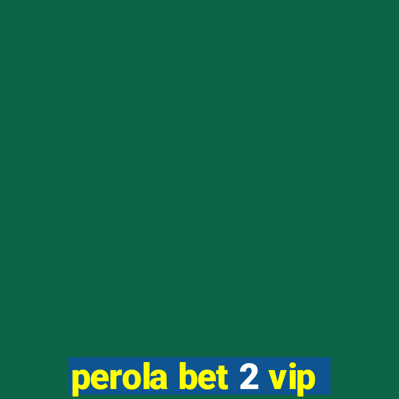 perola bet 2 vip